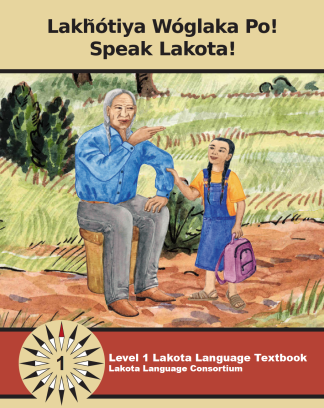 Lakȟótiya Wóglaka Po! Speak Lakota! Level 1 Lakota Language Textbook