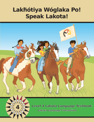 Lakȟótiya Wóglaka Po! Speak Lakota! Level 4 Lakota Language Textbook