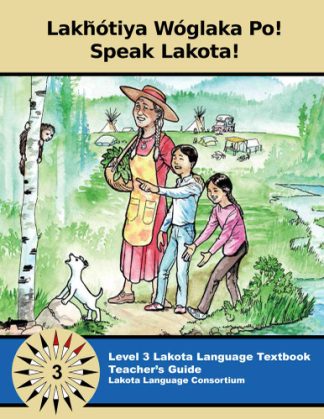 Lakȟótiya Wóglaka Po! - Speak Lakota! Level 3 Teacher's Guide